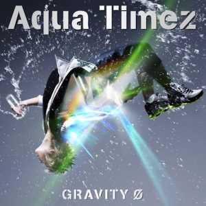 Aqua Timez - GRAVITY Ø