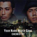 CHEMISTRY – YOUR NAME NEVER GONE / Now Or Never / You Got Me [Single]