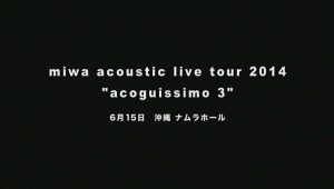 [Concert] miwa – acoustic live tour 2014 ‘acoguissimo 3’ Digest [DVD][480p][x264][AAC][2014.01.28]