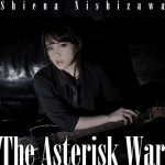 [Single] Shiena Nishizawa – The Asterisk War “Gakusen Toshi Asterisk” 2nd Opening Theme [MP3/320K/RAR][2016.05.25]