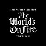 [Concert] MAN WITH A MISSION Present 「The World’s On Fire Tour 2016」 [HDTV][1080p][x264][AAC][2017.01.21]