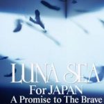 [Album] LUNA SEA – LUNA SEA For JAPAN ”A Promise to The Brave” [MP3/320K/ZIP][2011.10.22]