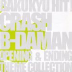 BAKUYU HIT! CRASH B-DAMAN OP & ED THEME COLLECTION [MP3/320K/ZIP][2007.01.25]