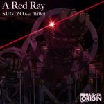 [Single] SUGIZO feat. miwa – A Red Ray “Mobile Suit Gundam The Origin: Zenya Akai Suisei” 3rd Ending Theme [MP3/320K/ZIP][2019.06.25]