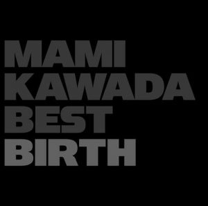 [Album] Mami Kawada – MAMI KAWADA BEST -BIRTH- [MP3/320K/RAR][2013.02.13]