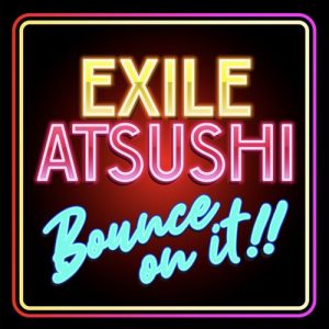 [Digital Single] EXILE ATSUSHI – BOUNCE ON IT!! [MP3/320K/ZIP][2019.10.10]