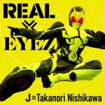 [Single] J×Takanori Nishikawa – REAL×EYEZ [MP3/320K/ZIP][2020.01.22]