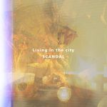 [Digital Single] SCANDAL – Living in the city [MP3/320K/ZIP][2020.06.03]